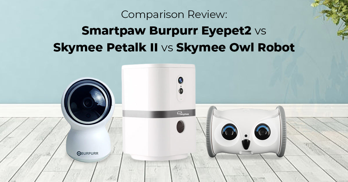 Pet Camera Review: Smartpaw Burpurr Eyepet2 vs Skymee Petalk II vs Sky